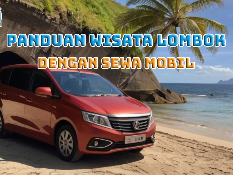 Panduan Wisata Lombok dengan Sewa Mobil