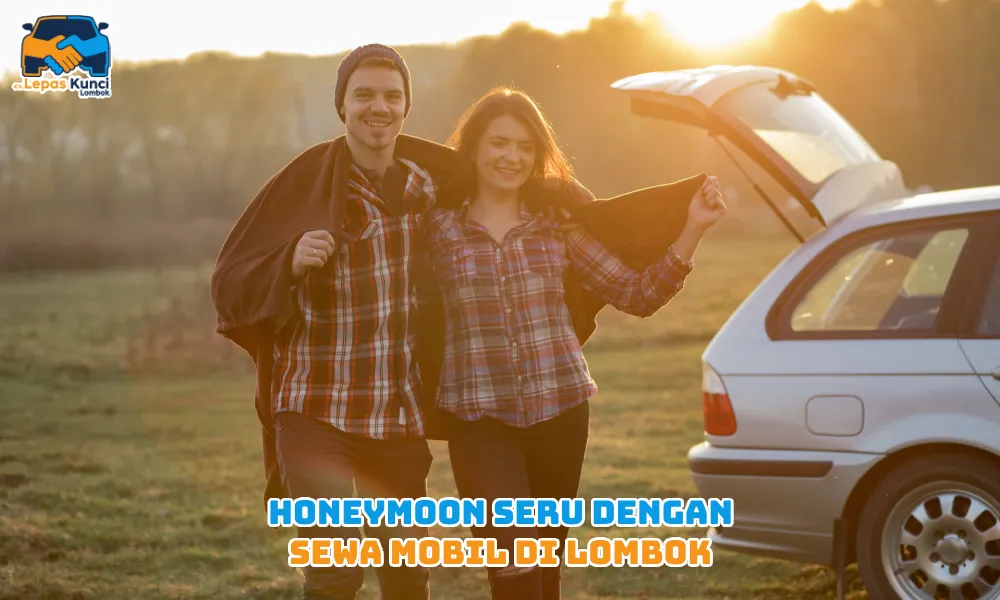Honeymoon Seru dengan Sewa Mobil di Lombok