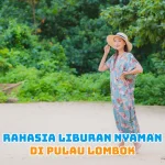 Rahasia Liburan Nyaman di Pulau Lombok