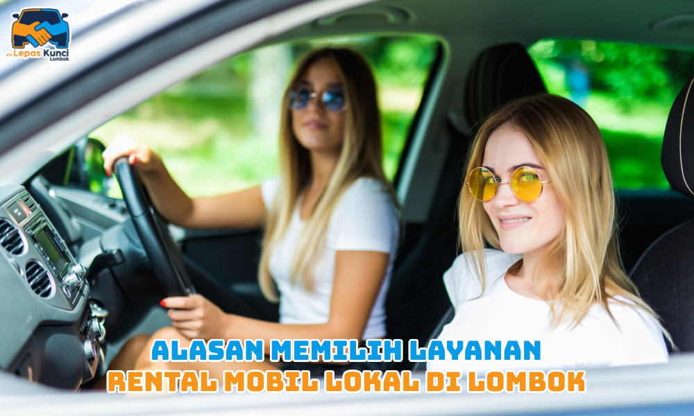 Alasan Memilih Layanan Rental Mobil Lokal di Lombok