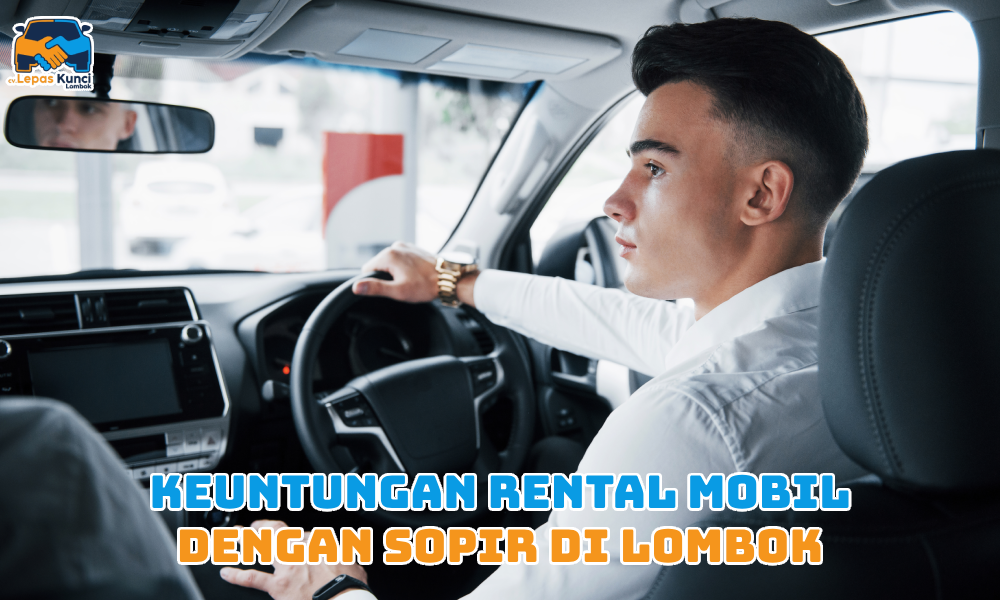 Keuntungan Rental Mobil dengan Sopir di Lombok