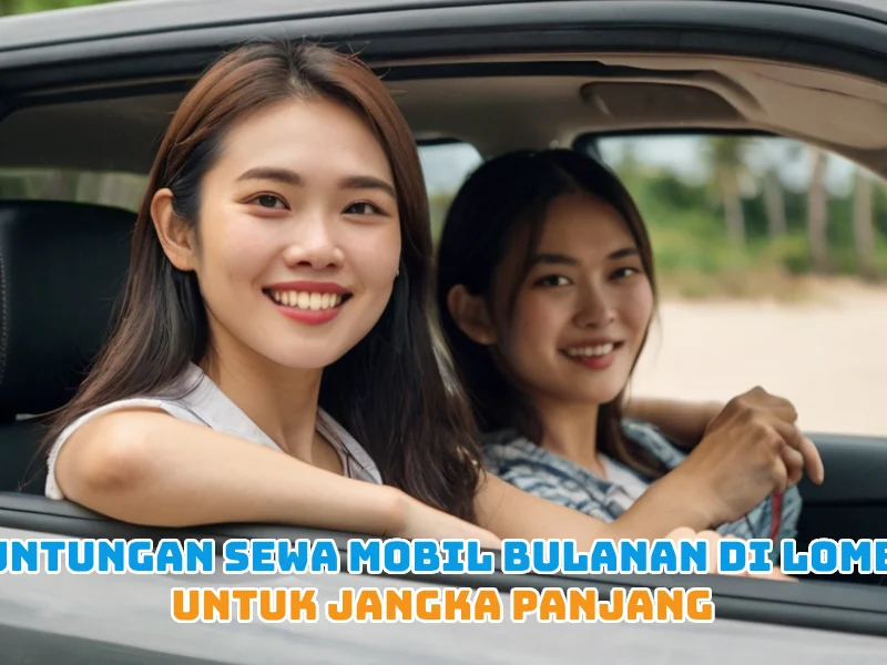 Keuntungan Sewa Mobil Bulanan di Lombok