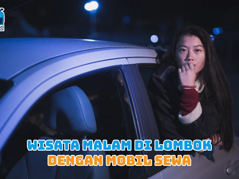Wisata Malam di Lombok dengan Mobil Sewa