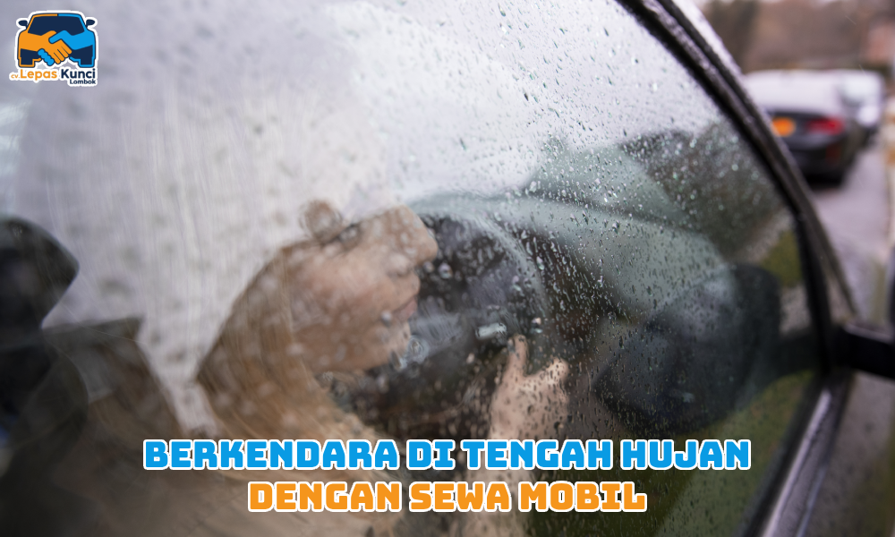 Berkendara di Tengah Hujan dengan Sewa Mobil
