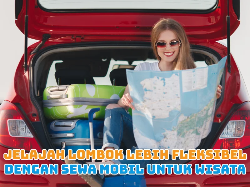 Jelajah Lombok Lebih Fleksibel dengan Sewa Mobil untuk Wisata