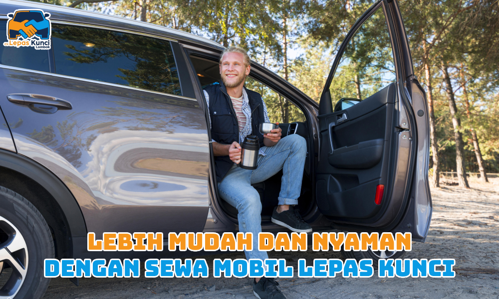 Lebih Mudah dan Nyaman dengan Sewa Mobil Lepas Kunci