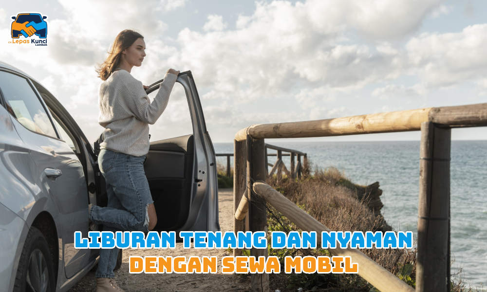 Liburan Tenang dan Nyaman dengan Sewa Mobil