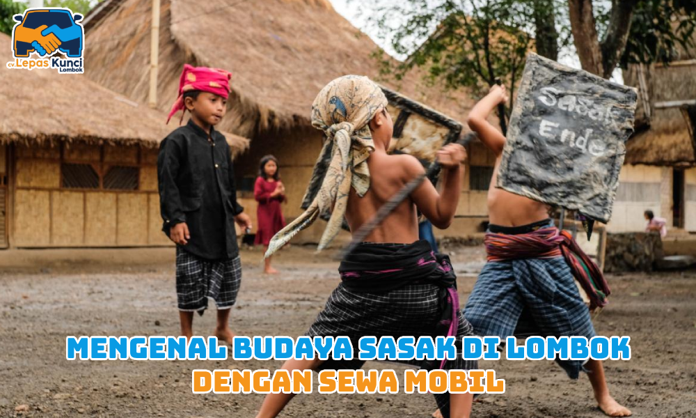 Mengenal Budaya Sasak di Lombok dengan Sewa Mobil
