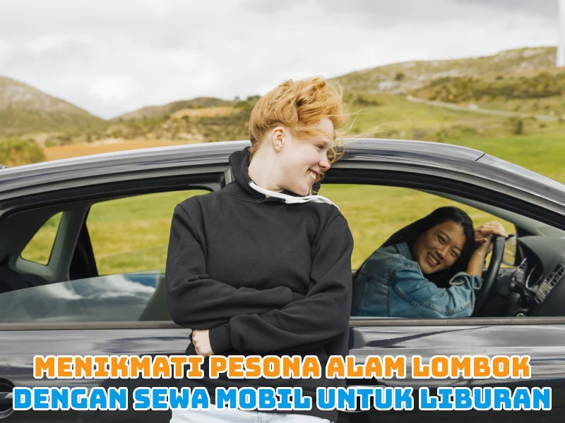 Menikmati Pesona Alam Lombok dengan Sewa Mobil untuk Liburan