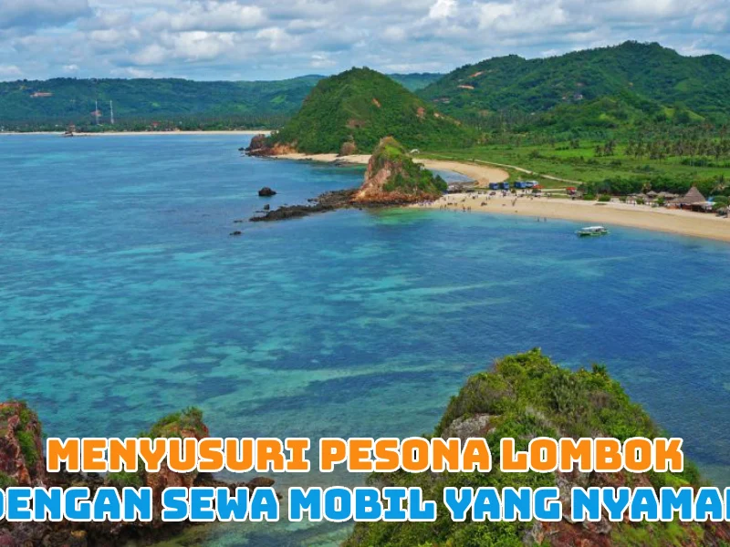 Menyusuri Pesona Lombok dengan Sewa Mobil yang Nyaman