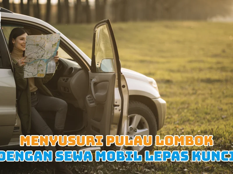 Menyusuri Pulau Lombok dengan Sewa Mobil Lepas Kunci