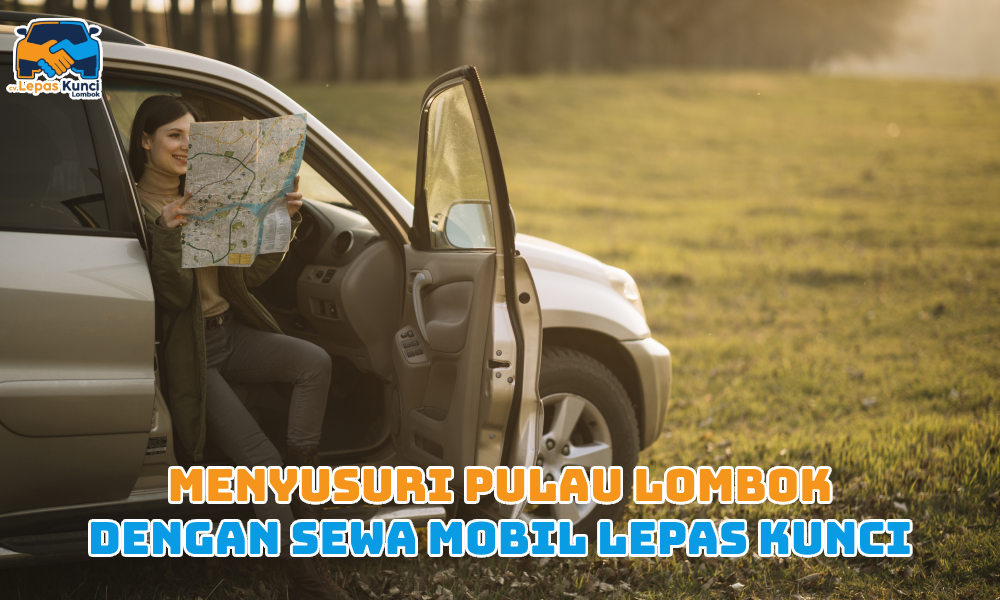 Menyusuri Pulau Lombok dengan Sewa Mobil Lepas Kunci