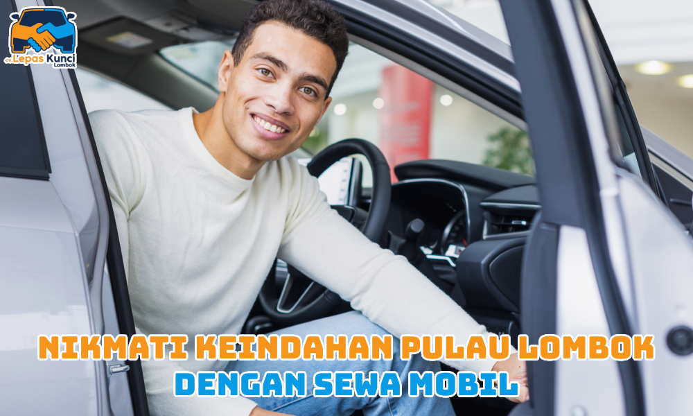 Nikmati Keindahan Pulau Lombok dengan Sewa Mobil