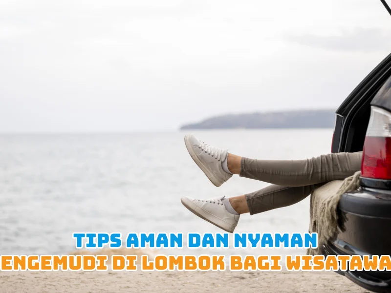 Tips Aman dan Nyaman Mengemudi di Lombok bagi Wisatawan