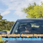 Eksplor Lombok dengan Nyaman Tips dan Trik Sewa Mobil