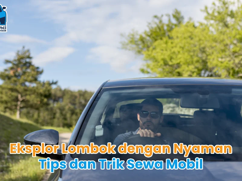 Eksplor Lombok dengan Nyaman Tips dan Trik Sewa Mobil