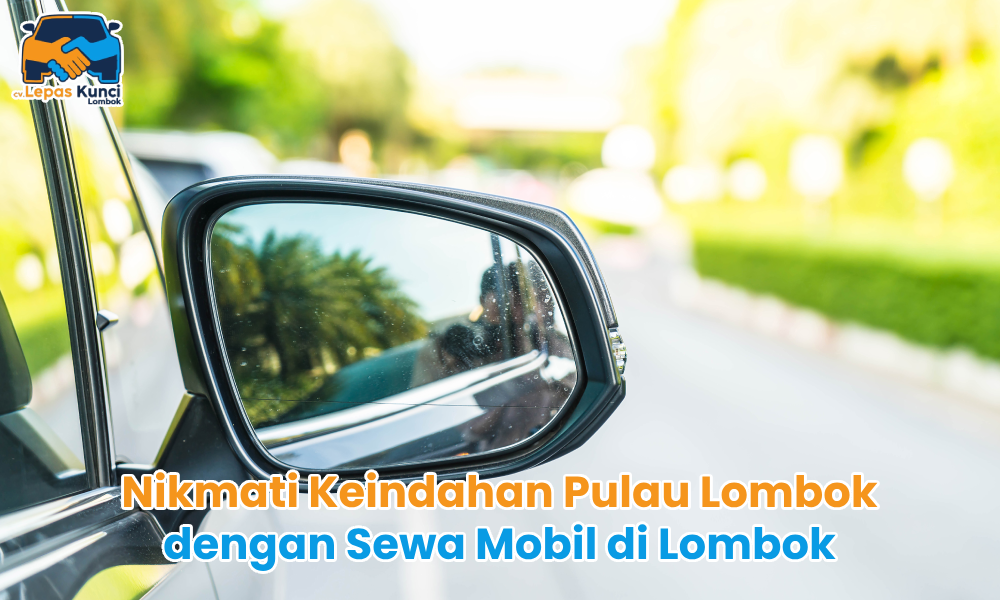 Nikmati Keindahan Pulau Lombok dengan Sewa Mobil di Lombok