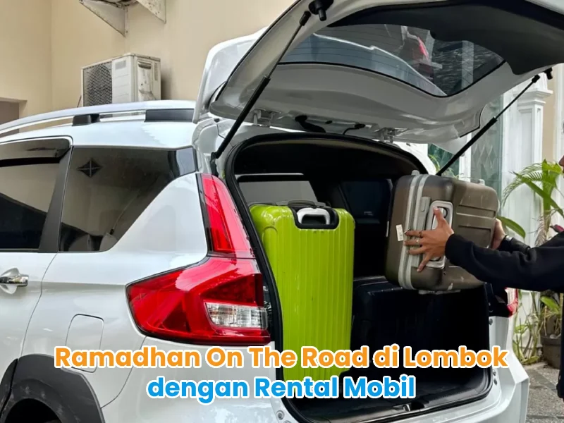 Ramadhan On The Road di Lombok dengan Rental Mobil