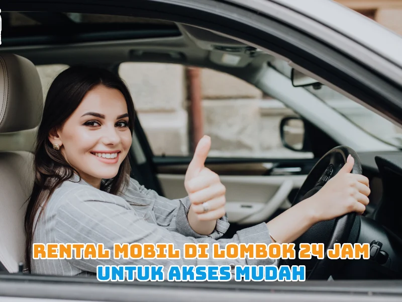 Rental Mobil di Lombok 24 Jam untuk Akses Mudah