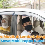 Tips Mudik di Lombok dengan Sewa Mobil Lepas Kunci