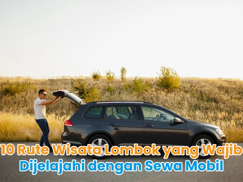 10 Rute Wisata Lombok yang Wajib Dijelajahi dengan Sewa Mobil