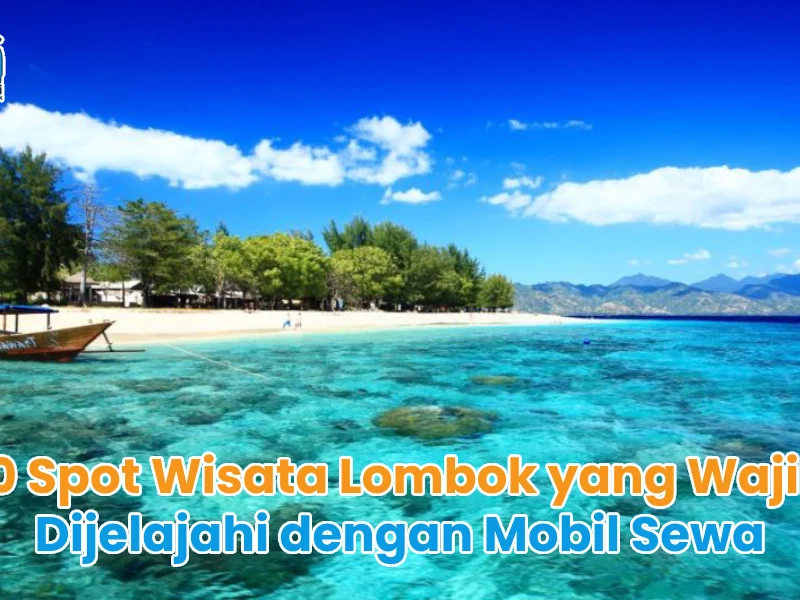 10 Spot Wisata Lombok yang Wajib Dijelajahi dengan Mobil Sewa