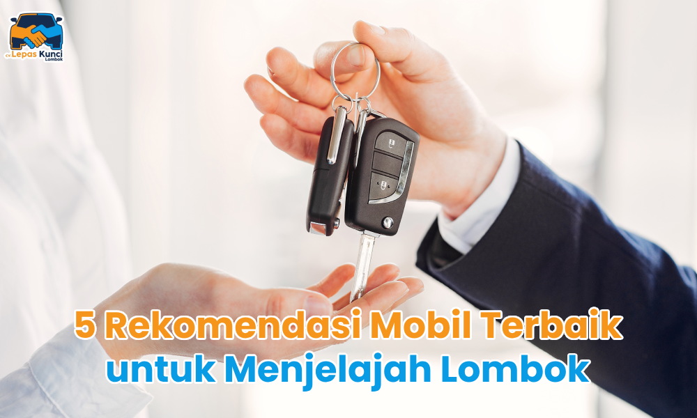 5 Rekomendasi Mobil Terbaik untuk Menjelajah Lombok