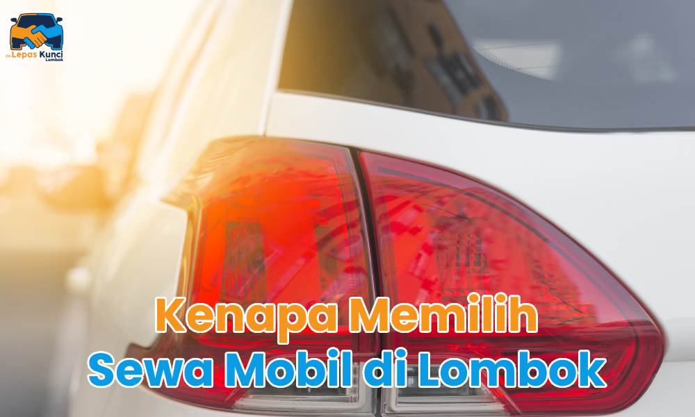 Kenapa Memilih Sewa Mobil di Lombok