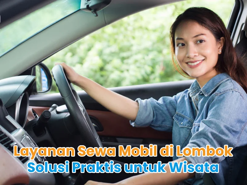 Layanan Sewa Mobil di Lombok Solusi Praktis untuk Wisata