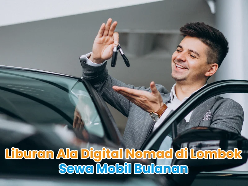 Liburan Ala Digital Nomad di Lombok Sewa Mobil Bulanan