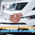 Mengenal Fitur Mobil Favorit untuk Sewa di Lombok