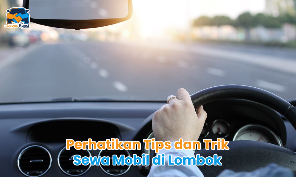 Perhatikan Tips dan Trik Sewa Mobil di Lombok