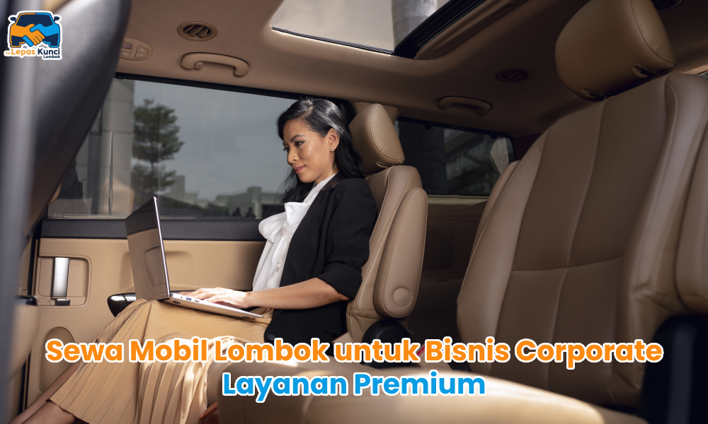 Sewa Mobil Lombok untuk Bisnis Corporate Layanan Premium