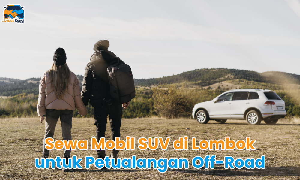 Sewa Mobil SUV di Lombok untuk Petualangan Off-Road