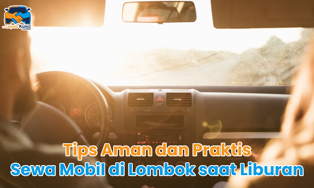 Tips Aman dan Praktis Sewa Mobil di Lombok saat Liburan