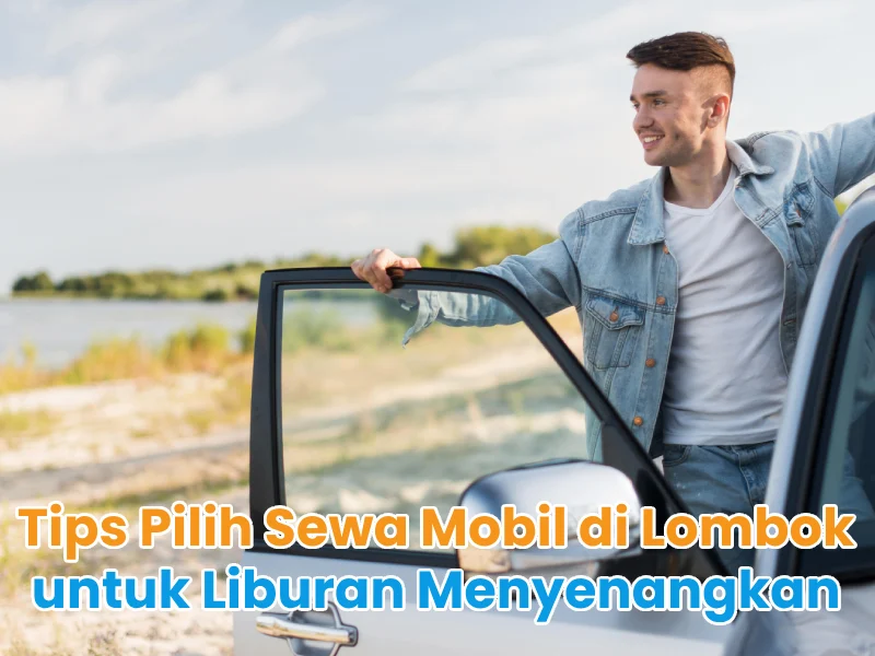Tips Pilih Sewa Mobil di Lombok untuk Liburan Menyenangkan
