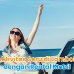 Aktivitas Seru di Lombok dengan Rental Mobil