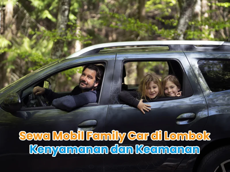 Sewa Mobil Family Car di Lombok Kenyamanan dan Keamanan
