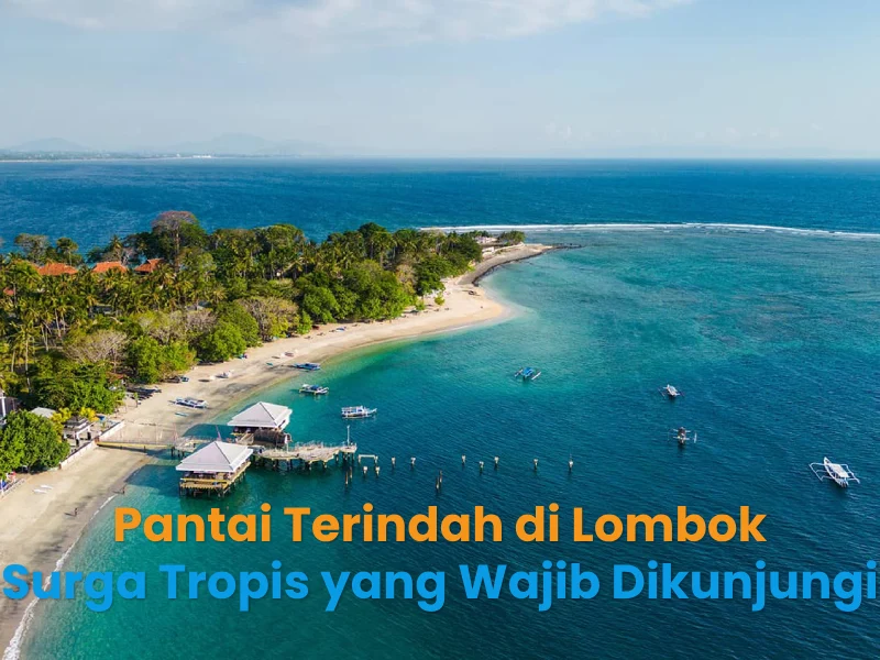 Pantai Terindah di Lombok Surga Tropis yang Wajib Dikunjungi