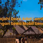 Jelajahi Desa Adat Lombok dengan Sewa Mobil Sendiri