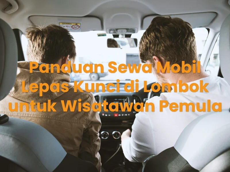 Panduan Sewa Mobil Lepas Kunci di Lombok untuk Wisatawan Pemula