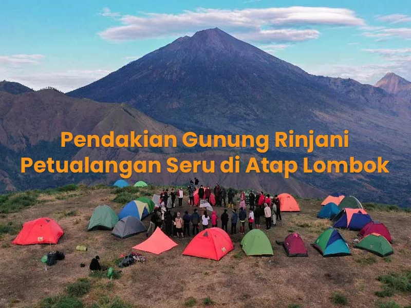 Pendakian Gunung Rinjani Petualangan Seru di Atap Lombok