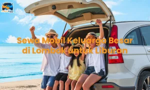 Sewa Mobil Keluarga Besar di Lombok untuk Liburan