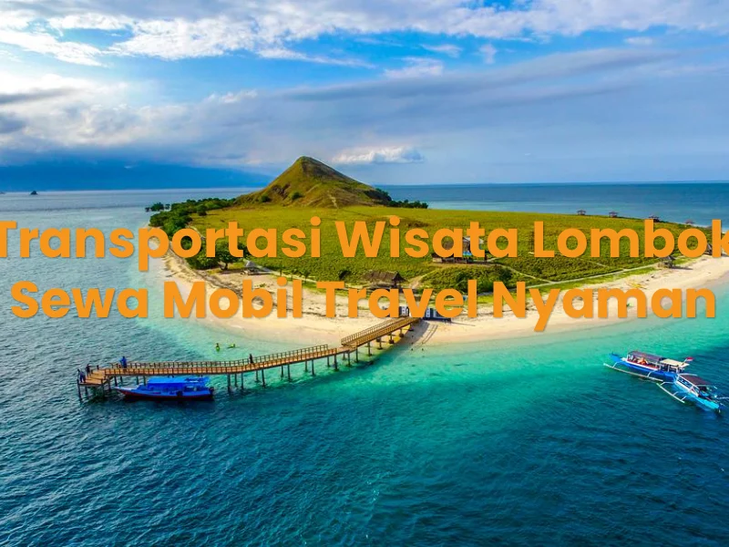 Transportasi Wisata Lombok Sewa Mobil Travel Nyaman