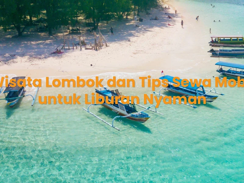 Wisata Lombok dan Tips Sewa Mobil untuk Liburan Nyaman