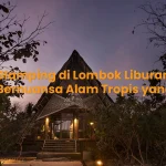 Glamping di Lombok Liburan Mewah Bernuansa Alam Tropis yang Elegan