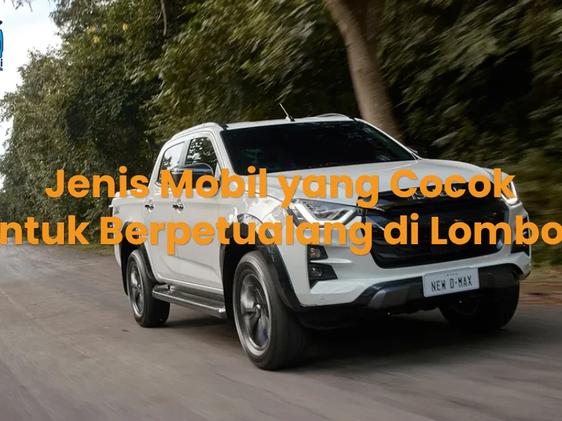 Jenis Mobil yang Cocok untuk Berpetualang di Lombok