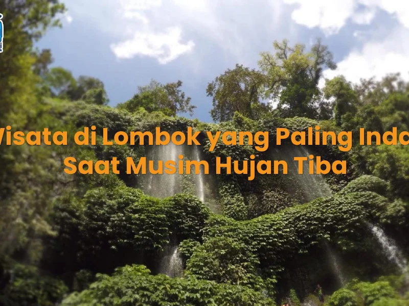 Wisata di Lombok yang Paling indah Saat Musim Hujan Tiba