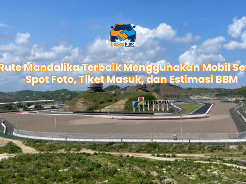 Rute Mandalika Terbaik Menggunakan Mobil Sewa: Spot Foto, Tiket Masuk, dan Estimasi BBM