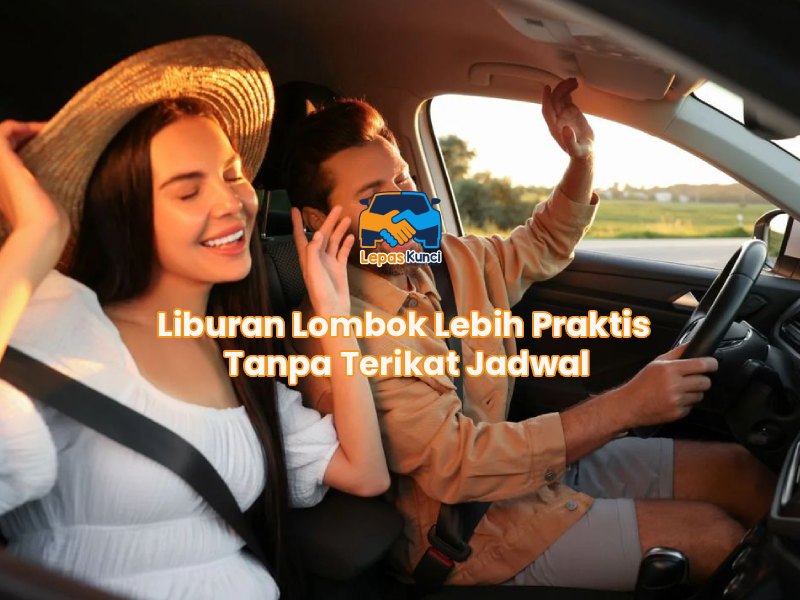 Liburan Lombok Lebih Praktis Tanpa Terikat Jadwal